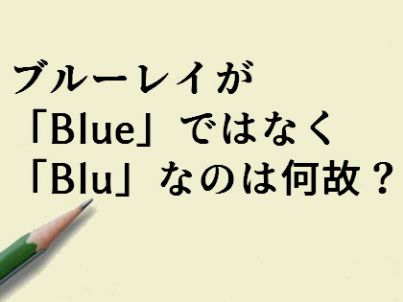 ブルーレイが「Blue」ではなく「Blu」なのは何故？